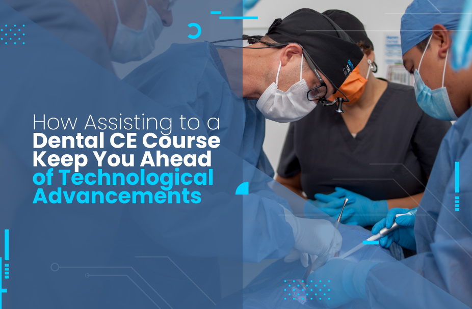 How Assisting to a Dental CE Course Keep you Ahead of Technological Advancements