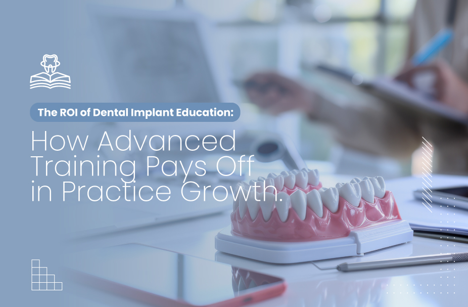 The ROI of Dental Implant Education - How Advanced Training Pays Off in Practice Growth